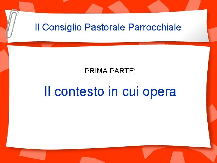 Il Consiglio Pastorale Parrocchiale PRIMA PARTE: Il contesto in cui opera 