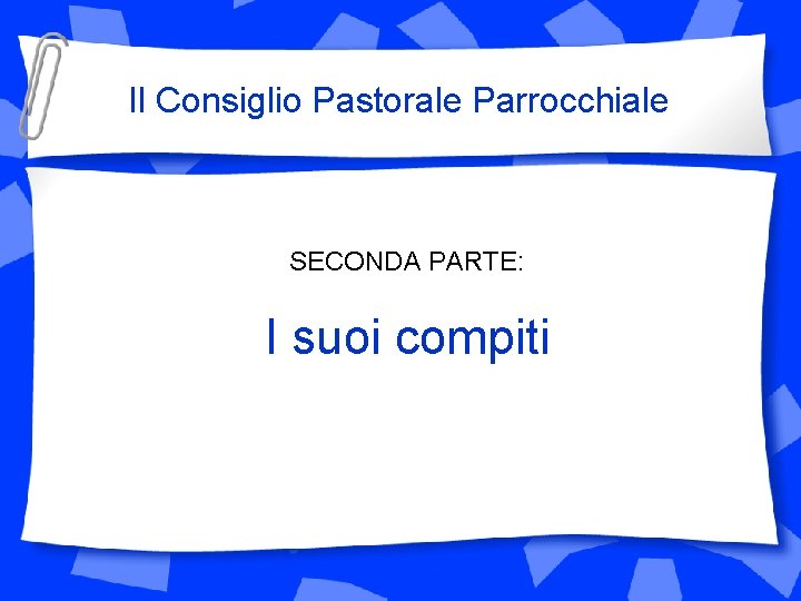 Il Consiglio Pastorale Parrocchiale SECONDA PARTE: I suoi compiti 