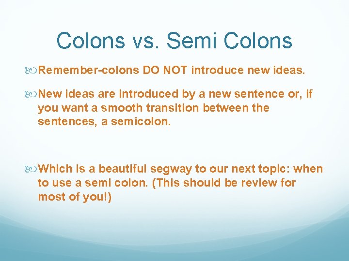 Colons vs. Semi Colons Remember-colons DO NOT introduce new ideas. New ideas are introduced