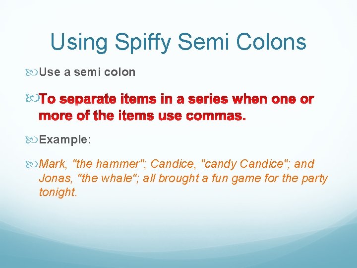 Using Spiffy Semi Colons Use a semi colon Example: Mark, "the hammer"; Candice, "candy