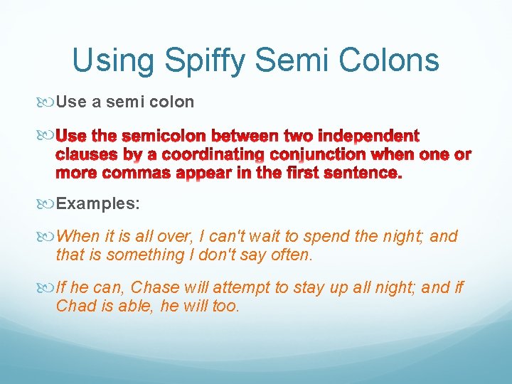 Using Spiffy Semi Colons Use a semi colon Examples: When it is all over,