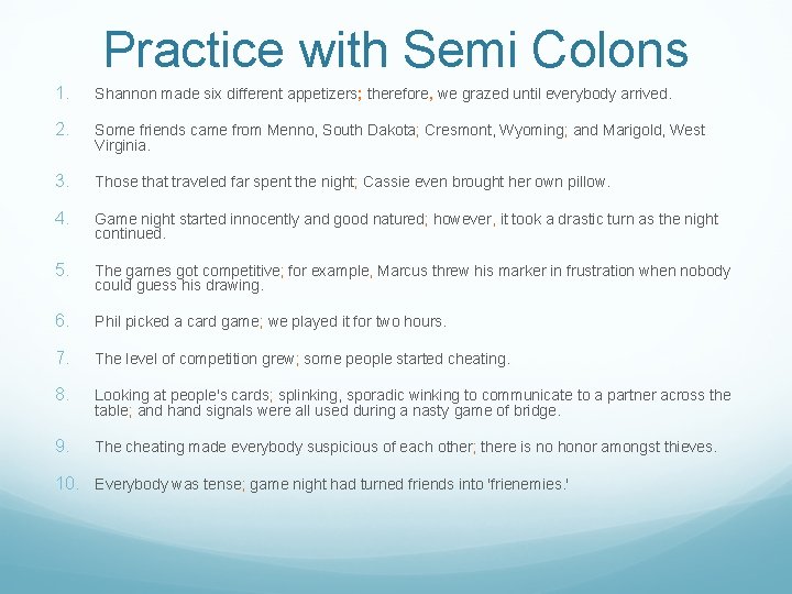 Practice with Semi Colons 1. Shannon made six different appetizers; therefore, we grazed until