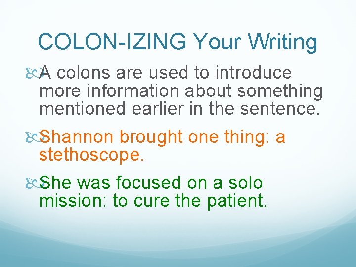 COLON-IZING Your Writing A colons are used to introduce more information about something mentioned