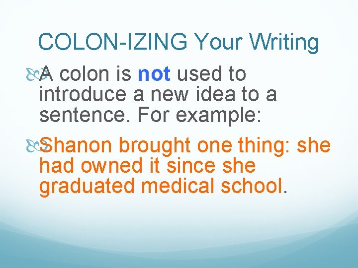 COLON-IZING Your Writing A colon is not used to introduce a new idea to