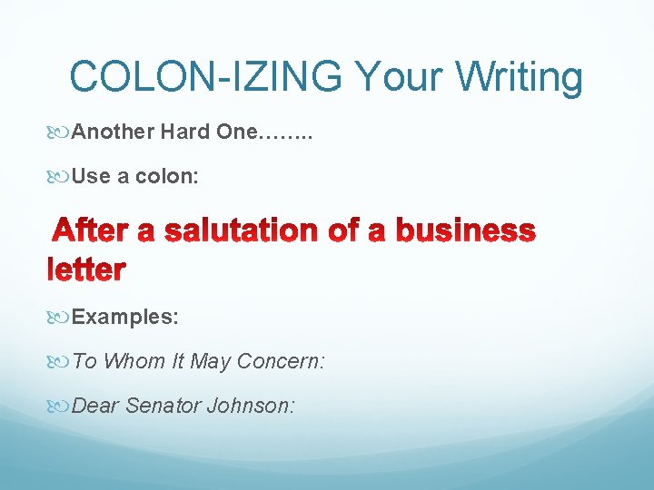 COLON-IZING Your Writing Another Hard One……. . Use a colon: Examples: To Whom It