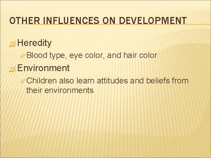 OTHER INFLUENCES ON DEVELOPMENT Heredity Blood type, eye color, and hair color Environment Children