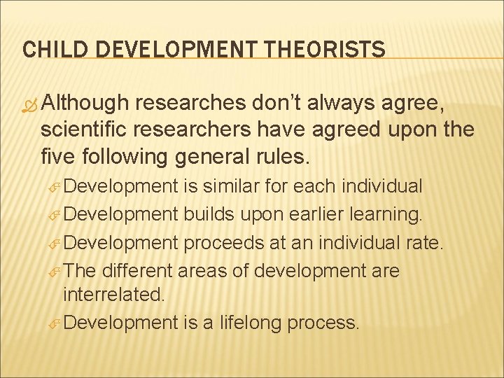 CHILD DEVELOPMENT THEORISTS Although researches don’t always agree, scientific researchers have agreed upon the