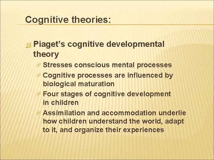 Cognitive theories: Piaget’s cognitive developmental theory Stresses conscious mental processes Cognitive processes are influenced
