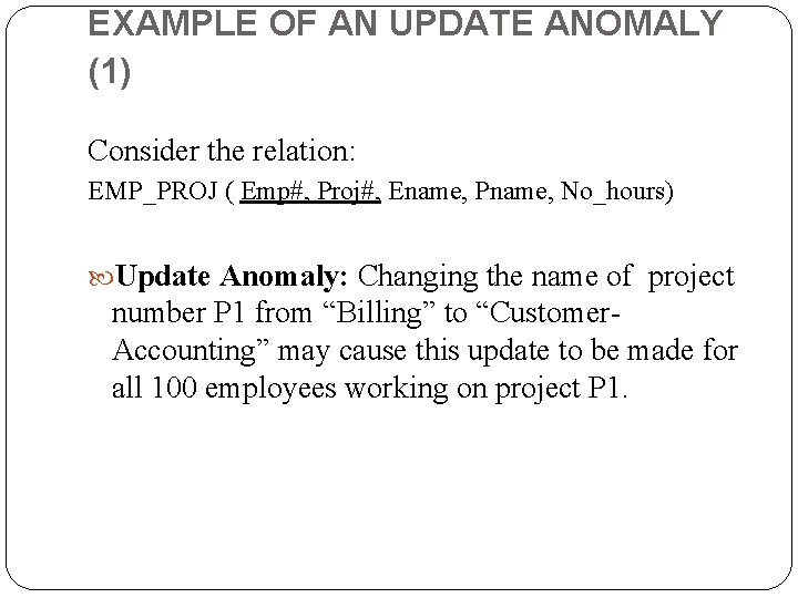 EXAMPLE OF AN UPDATE ANOMALY (1) Consider the relation: EMP_PROJ ( Emp#, Proj#, Ename,