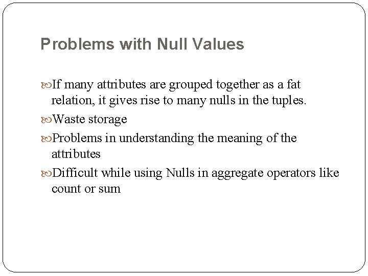 Problems with Null Values If many attributes are grouped together as a fat relation,