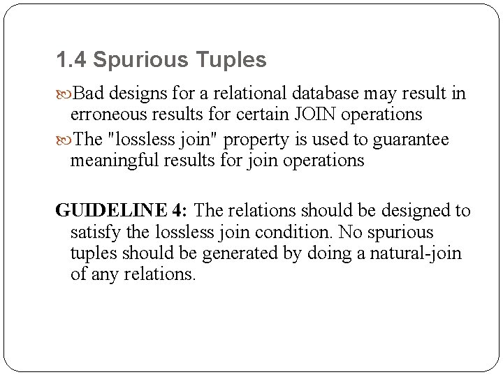 1. 4 Spurious Tuples Bad designs for a relational database may result in erroneous