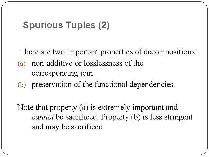 Spurious Tuples (2) There are two important properties of decompositions: (a) non-additive or losslessness