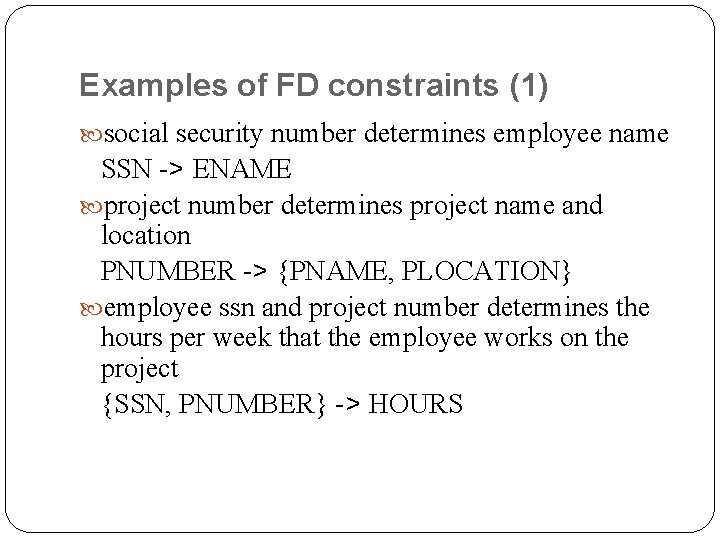 Examples of FD constraints (1) social security number determines employee name SSN -> ENAME