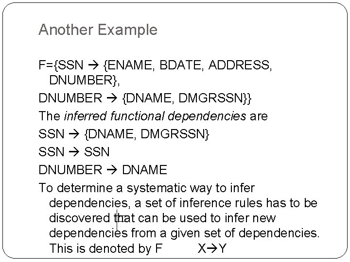 Another Example F={SSN {ENAME, BDATE, ADDRESS, DNUMBER}, DNUMBER {DNAME, DMGRSSN}} The inferred functional dependencies