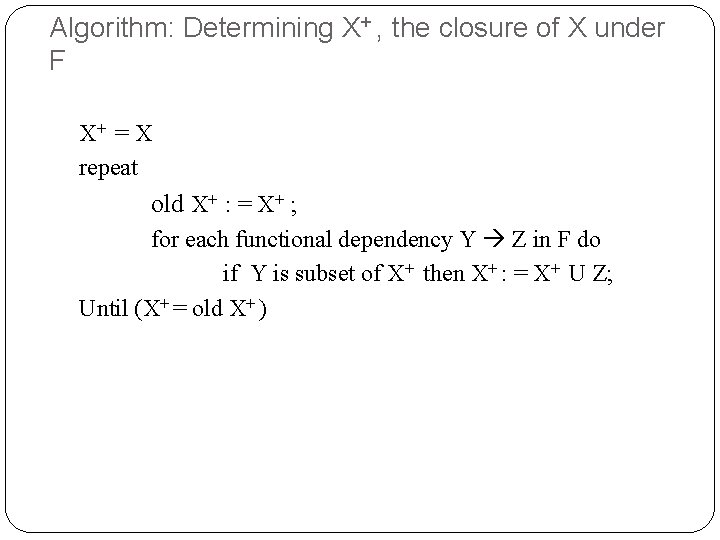 Algorithm: Determining X+ , the closure of X under F X+ = X repeat