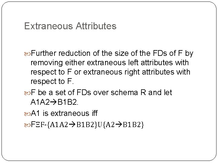 Extraneous Attributes Further reduction of the size of the FDs of F by removing