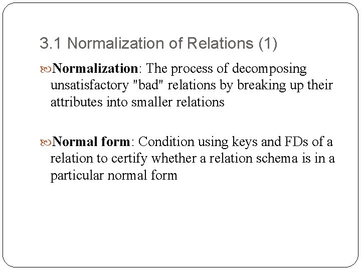 3. 1 Normalization of Relations (1) Normalization: The process of decomposing unsatisfactory "bad" relations