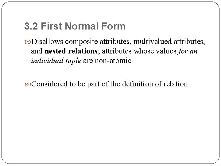 3. 2 First Normal Form Disallows composite attributes, multivalued attributes, and nested relations; attributes