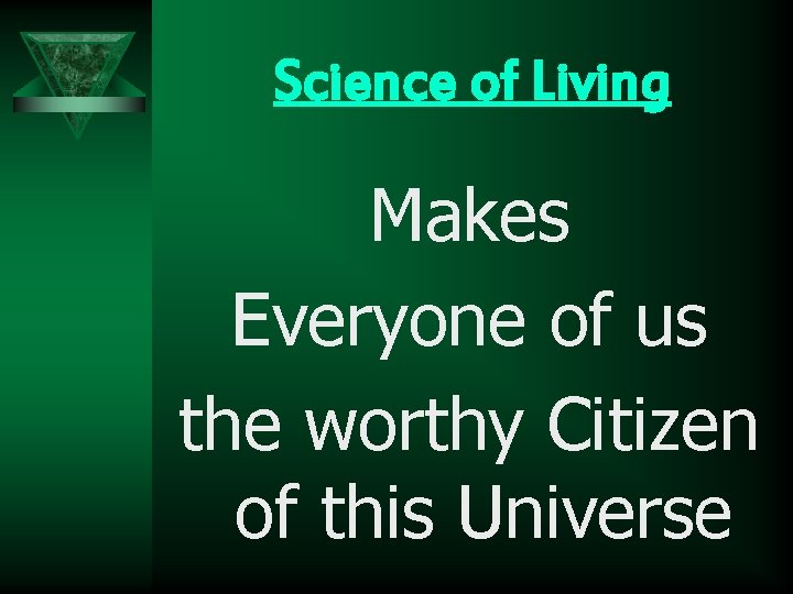 Science of Living Makes Everyone of us the worthy Citizen of this Universe 