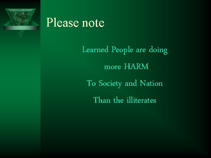 Please note Learned People are doing more HARM To Society and Nation Than the