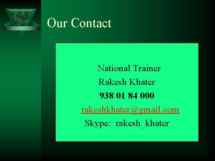 Our Contact National Trainer Rakesh Khater 938 01 84 000 rakeshkhater@gmail. com Skype: rakesh_khater