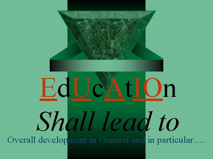 Ed. Uc. At. IOn Shall lead to Overall development in General and in particular….