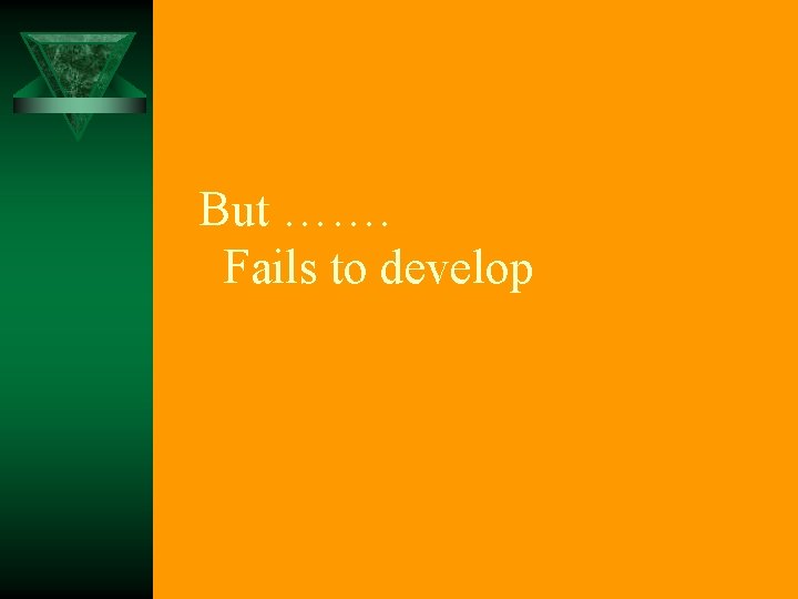  But ……. Fails to develop 