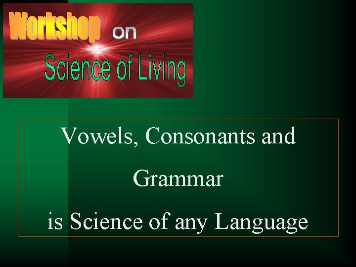 Vowels, Consonants and Grammar is Science of any Language 