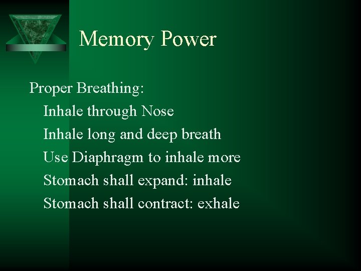 Memory Power Proper Breathing: Inhale through Nose Inhale long and deep breath Use Diaphragm