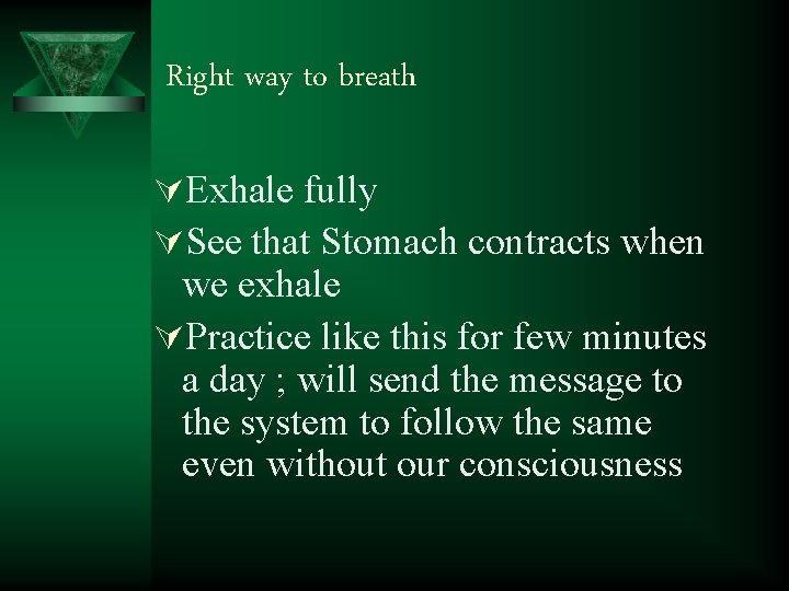 Right way to breath ÚExhale fully ÚSee that Stomach contracts when we exhale ÚPractice