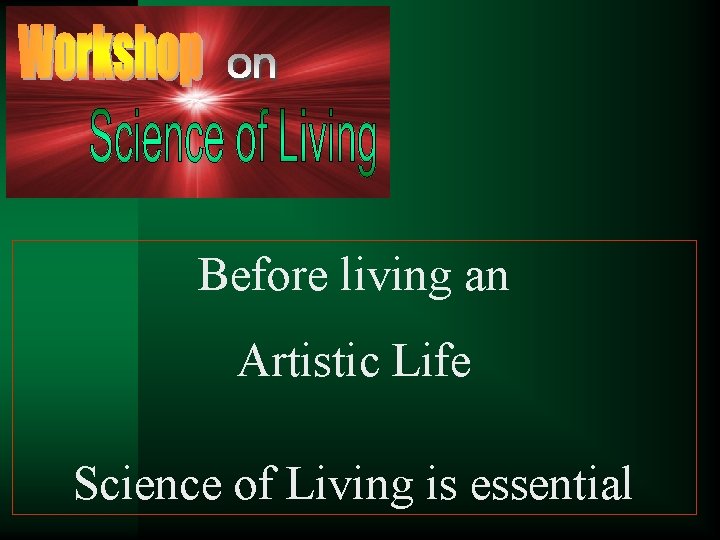Before living an Artistic Life Science of Living is essential 