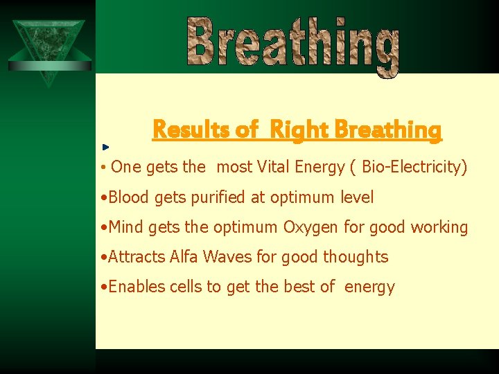 Results of Right Breathing • One gets the most Vital Energy ( Bio-Electricity) •