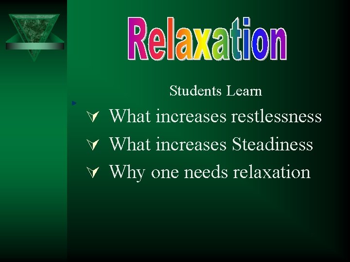 Students Learn Ú What increases restlessness Ú What increases Steadiness Ú Why one needs
