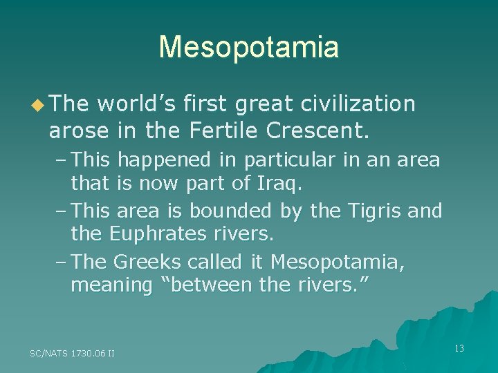 Mesopotamia u The world’s first great civilization arose in the Fertile Crescent. – This