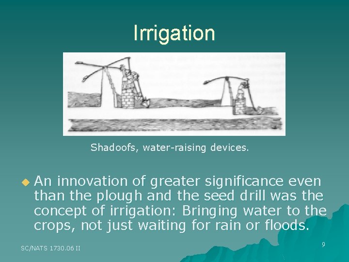 Irrigation Shadoofs, water-raising devices. u An innovation of greater significance even than the plough