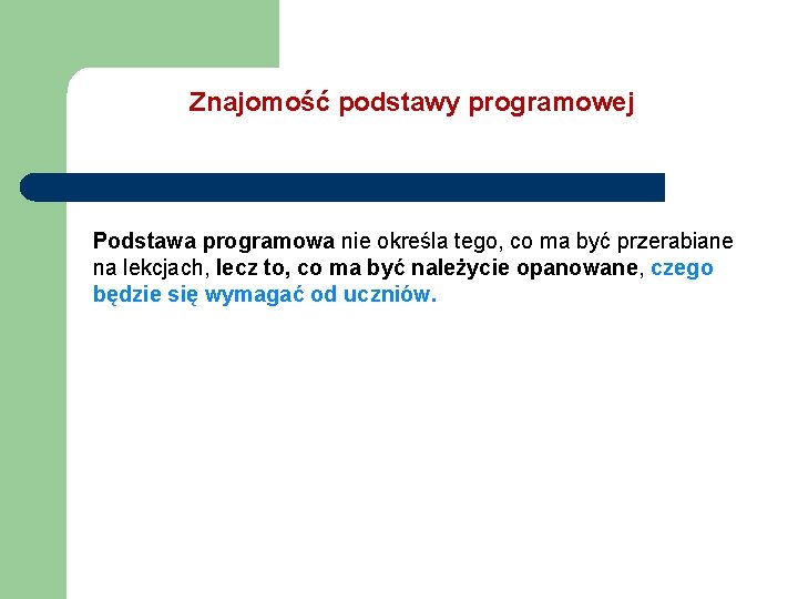 Znajomość podstawy programowej Podstawa programowa nie określa tego, co ma być przerabiane na lekcjach,