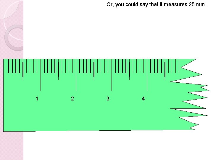 Or, you could say that it measures 25 mm. 1 2 3 4 