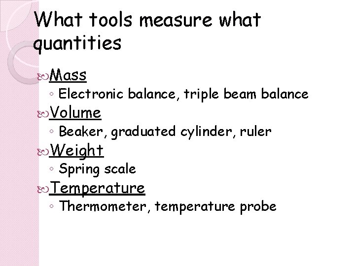 What tools measure what quantities Mass ◦ Electronic balance, triple beam balance Volume ◦