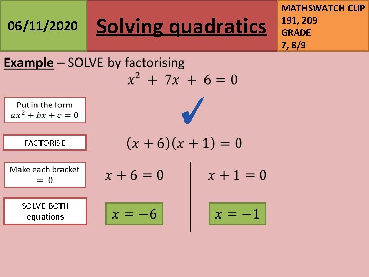 06/11/2020 Solving quadratics FACTORISE SOLVE BOTH equations MATHSWATCH CLIP 191, 209 GRADE 7, 8/9