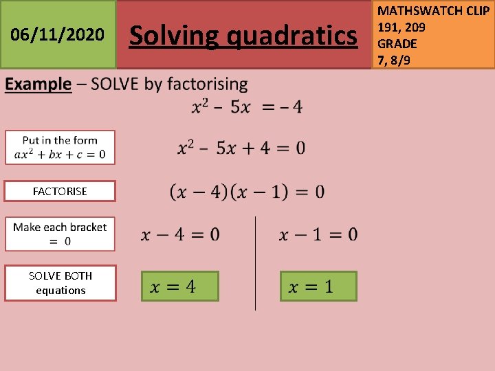 06/11/2020 Solving quadratics FACTORISE SOLVE BOTH equations MATHSWATCH CLIP 191, 209 GRADE 7, 8/9