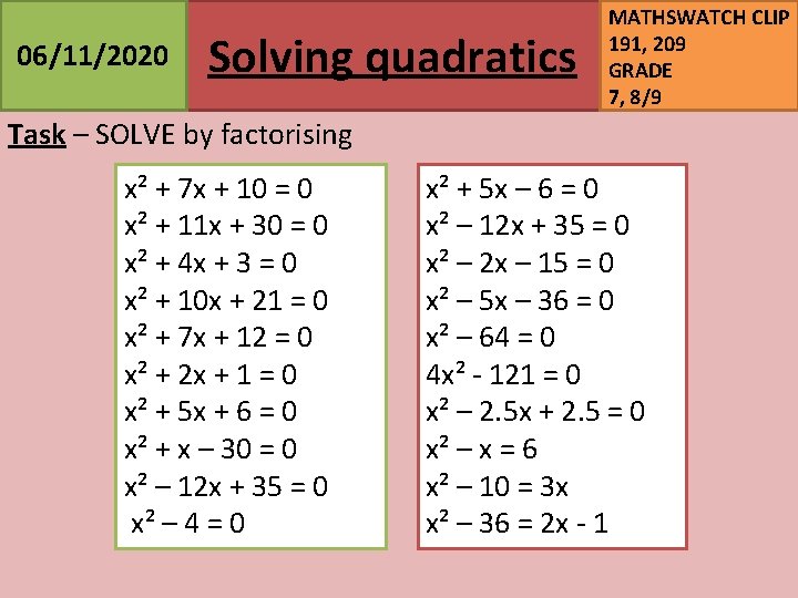 06/11/2020 Solving quadratics MATHSWATCH CLIP 191, 209 GRADE 7, 8/9 Task – SOLVE by
