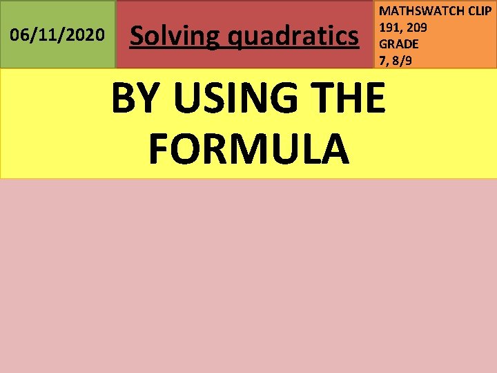 06/11/2020 Solving quadratics MATHSWATCH CLIP 191, 209 GRADE 7, 8/9 BY USING THE FORMULA