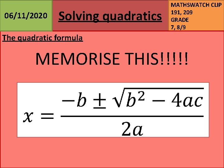 06/11/2020 Solving quadratics MATHSWATCH CLIP 191, 209 GRADE 7, 8/9 The quadratic formula MEMORISE