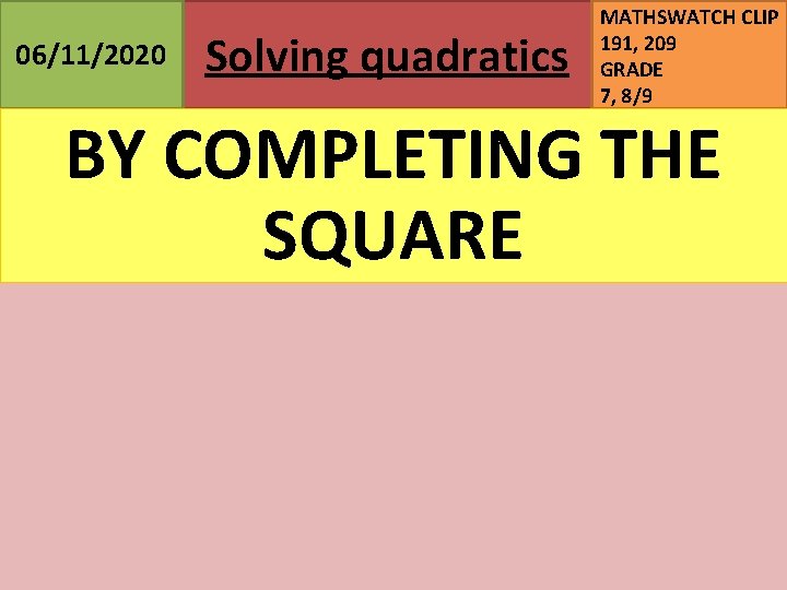 06/11/2020 Solving quadratics MATHSWATCH CLIP 191, 209 GRADE 7, 8/9 BY COMPLETING THE SQUARE