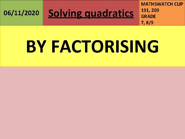 06/11/2020 Solving quadratics MATHSWATCH CLIP 191, 209 GRADE 7, 8/9 BY FACTORISING 