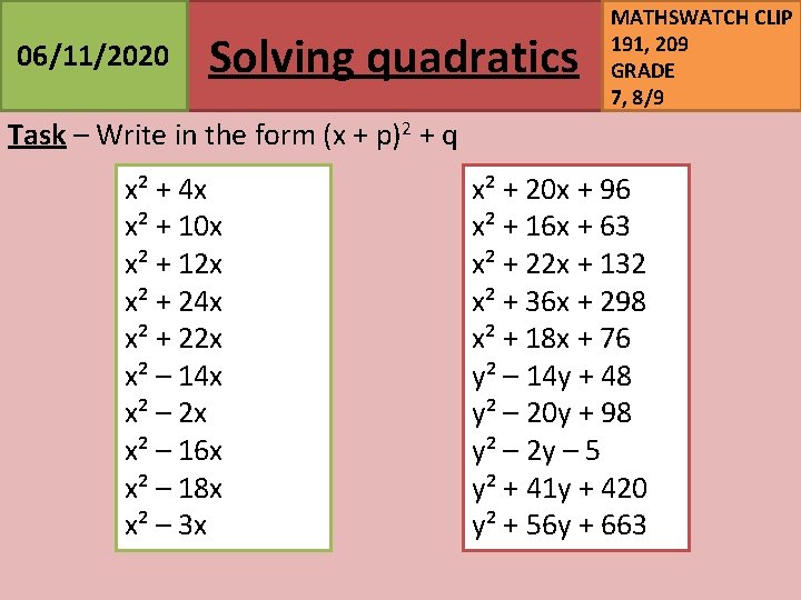 06/11/2020 Solving quadratics MATHSWATCH CLIP 191, 209 GRADE 7, 8/9 Task – Write in