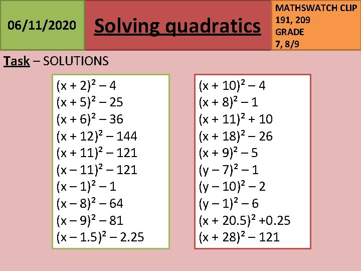 06/11/2020 Solving quadratics MATHSWATCH CLIP 191, 209 GRADE 7, 8/9 Task – SOLUTIONS (x