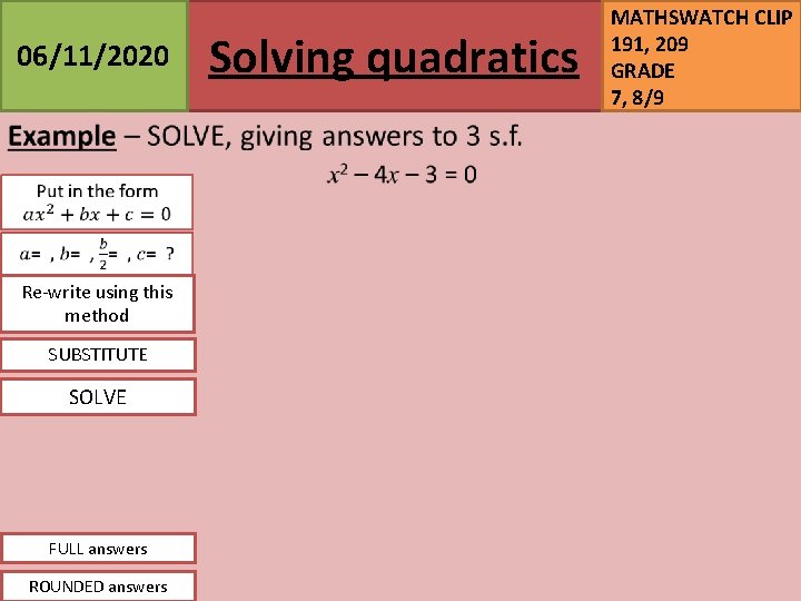 06/11/2020 Re-write using this method SUBSTITUTE SOLVE FULL answers ROUNDED answers Solving quadratics MATHSWATCH