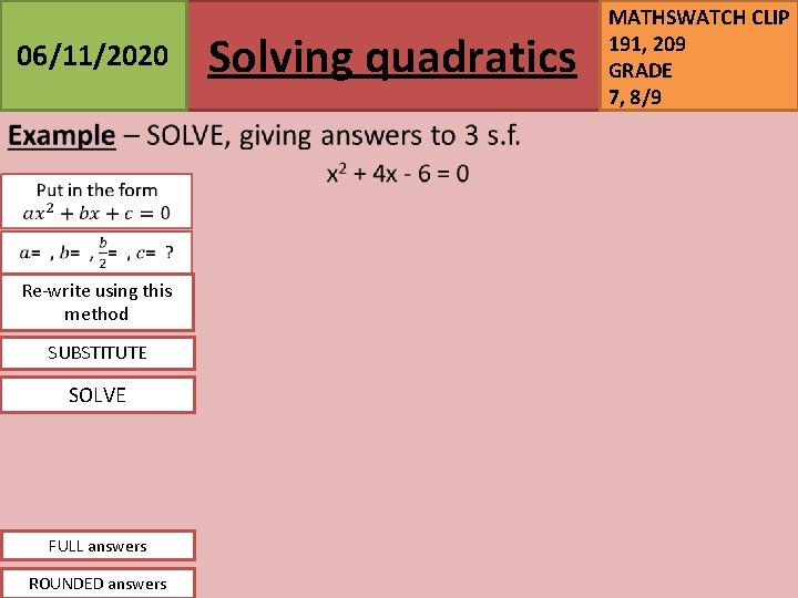 06/11/2020 Re-write using this method SUBSTITUTE SOLVE FULL answers ROUNDED answers Solving quadratics MATHSWATCH