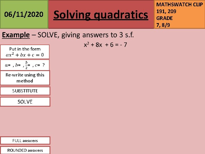 06/11/2020 Re-write using this method SUBSTITUTE SOLVE FULL answers ROUNDED answers Solving quadratics MATHSWATCH